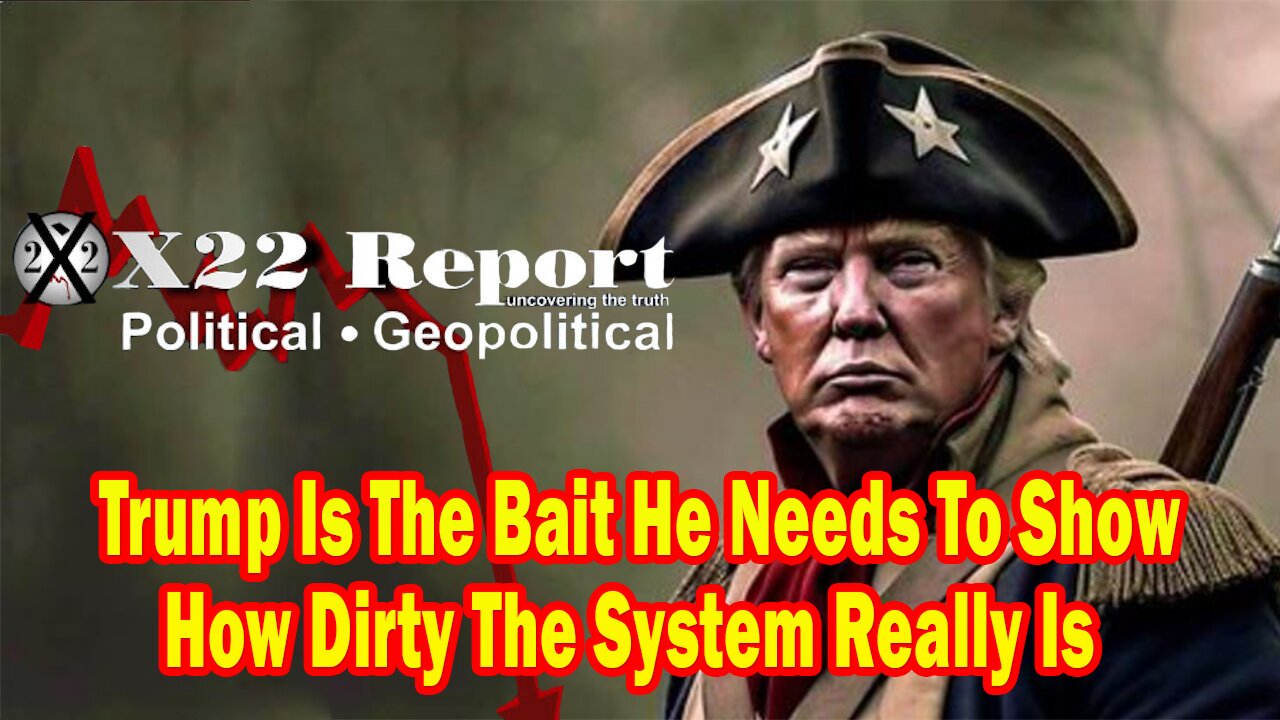 X22 Report - Ep. 3104F - Trump Is The Bait He Needs To Show How Dirty The System Really Is