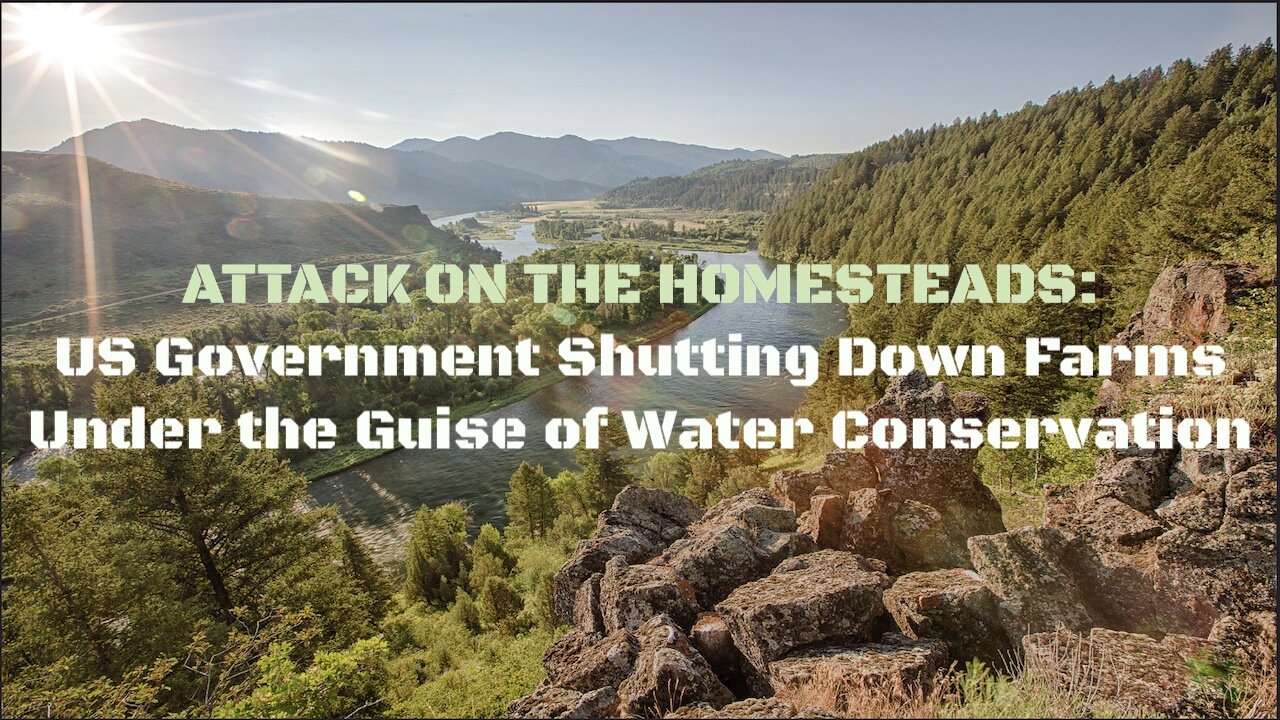 ATTACK ON THE HOMESTEADS: US Government Shutting Down Farms Under the Guise of Water Conservation