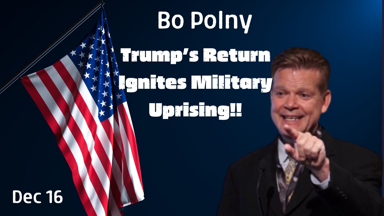 Bo Polny: HUGE INTEL - Trump’s Return Ignites Military Uprising!!! Dec 16