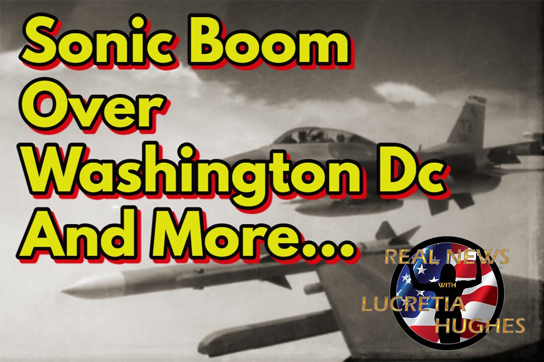 Sonic Boom Over Washington Dc and More... Real News with Lucretia Hughes