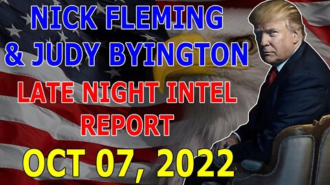 NICK FLEMING & JUDY BYINGTON LATE NIGHT INTEL REPORT (OCT 07, 2022) - TRUMP NEWS