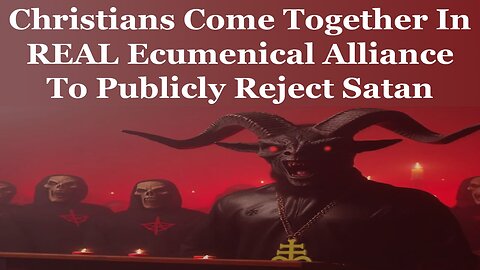 Christians Come Together In REAL Ecumenical Alliance To Publicly Reject Satan