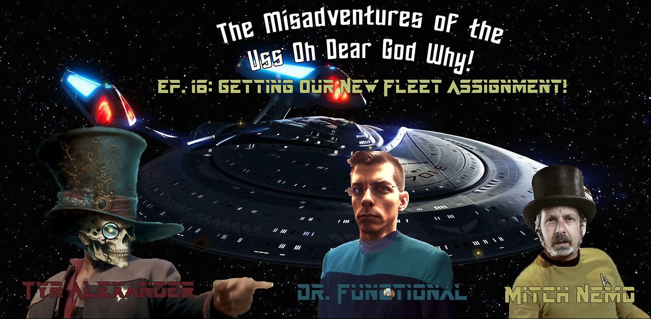 The Misadventures of the USS Oh Dear God Why Ep 16: Getting Our New Fleet Assignment!