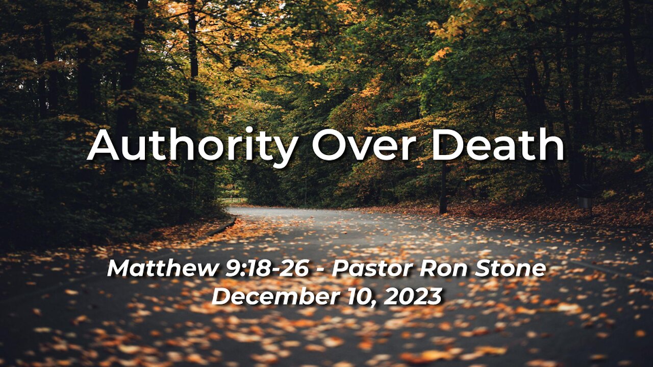 2023-12-10 - Authority Over Death (Matthew 9:18-26) - Pastor Ron