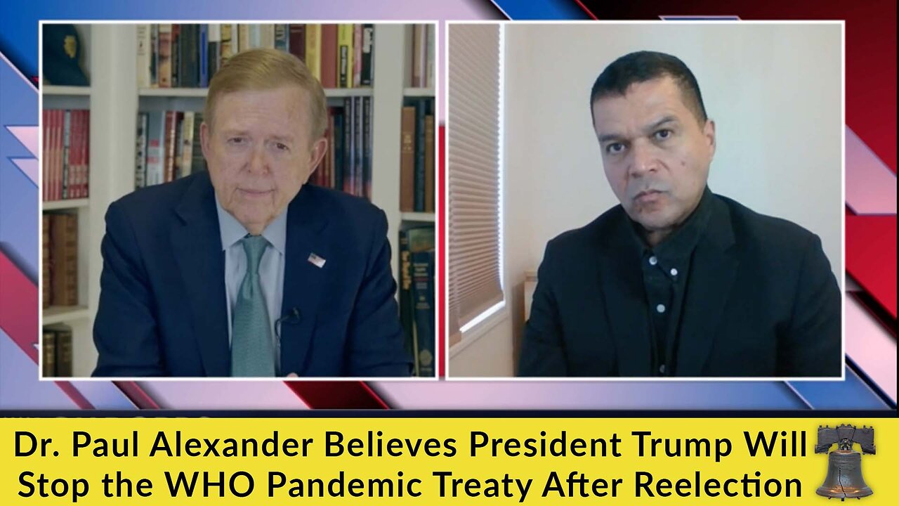 Dr. Paul Alexander Believes President Trump Will Stop the WHO Pandemic Treaty After Reelection