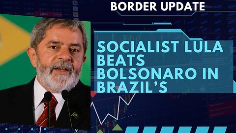 Lula Beats Bolsonaro in Brazil’s | Border Update