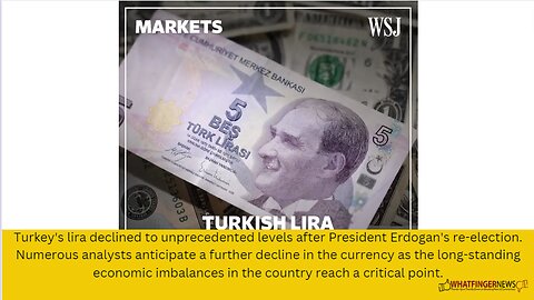 Turkey's lira declined to unprecedented levels after President Erdogan's re-election.