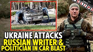 Ukraine Attacks Russian Writer & Politician in Car Blast