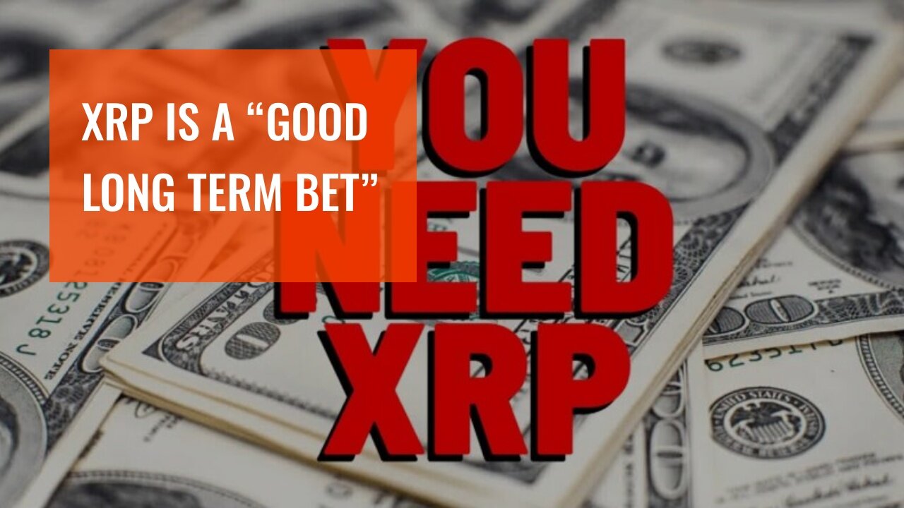 XRP IS A “GOOD LONG TERM BET”