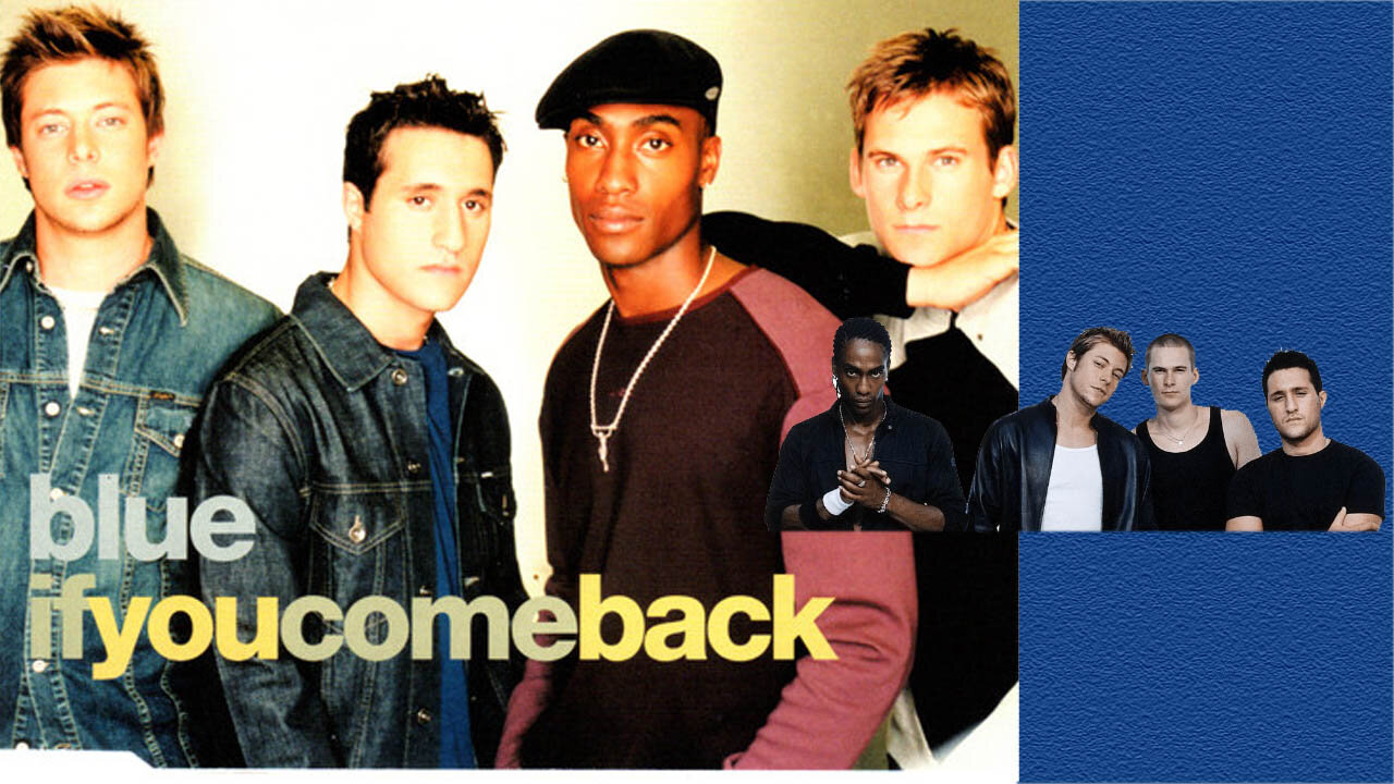 If You Come Back by Blue (British boyband of the 90s)