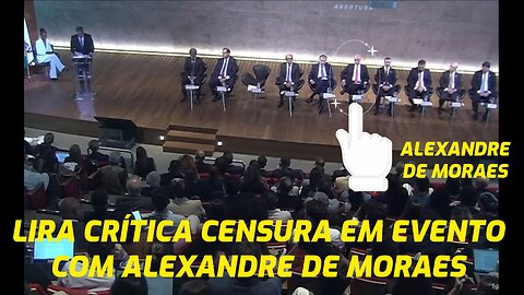 LIRA CRÍTICA CENSURA EM EVENTO COM ALEXANDRE DE MORAES.