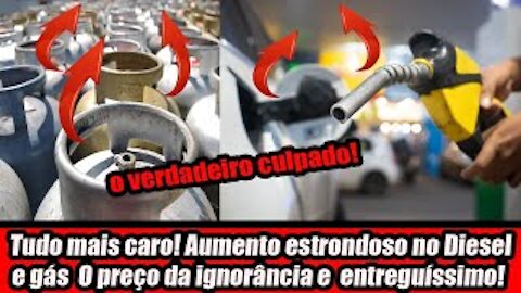 Tudo mais caro! Aumento estrondoso no Diesel e gás O preço da ignorância e entreguíssimo