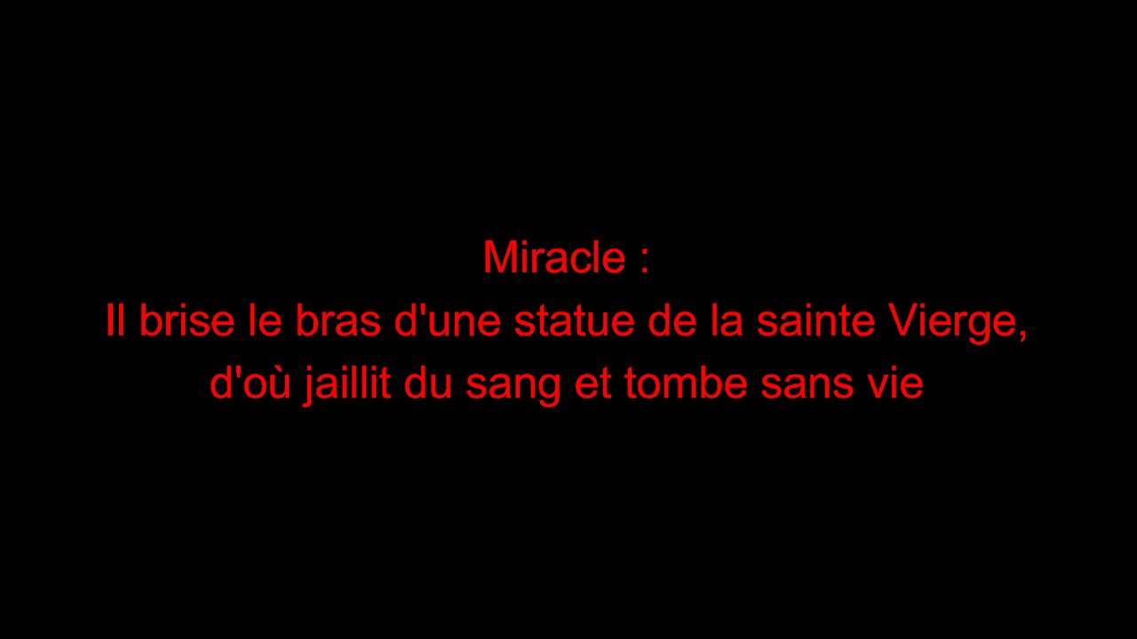 Miracle : Il brise le bras d'une statue de la sainte Vierge, d'où jaillit du sang et tombe sans vie.