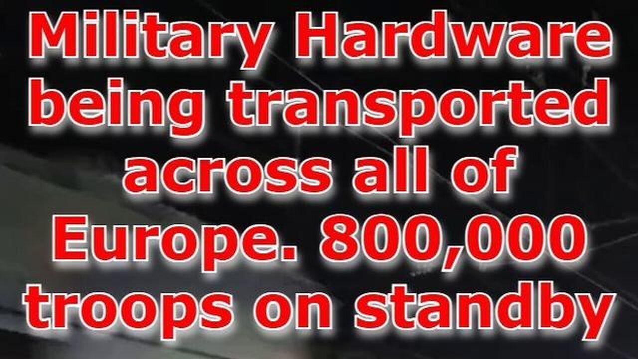 Military Hardware being transported across all of Europe. 800,000 troops on standby