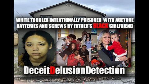 White toddler intentionally poisoned with acetone, batteries and screws by father's black girlfriend