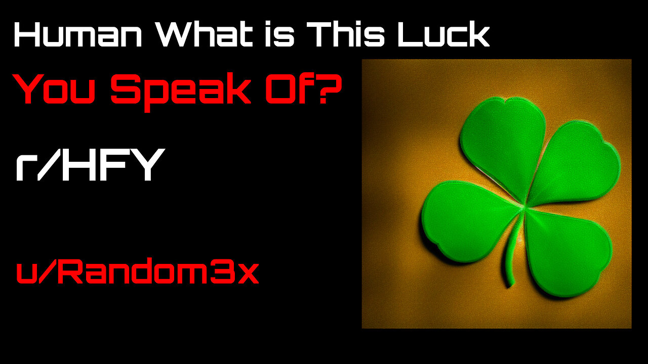 Reddit Narration: Human What is This Luck You Speak Of? (r/HFY)