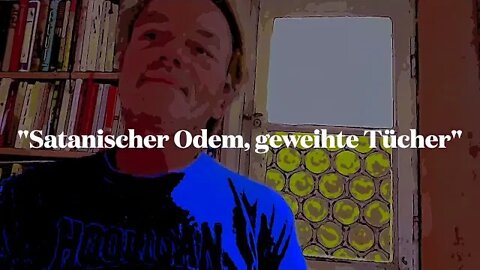 "Satanischer Odem, geweihte Tücher" (eine ungeordnete Parabel)