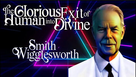 (Music Free) The Glorious Exit of Human Into Divine ~ by Smith Wigglesworth