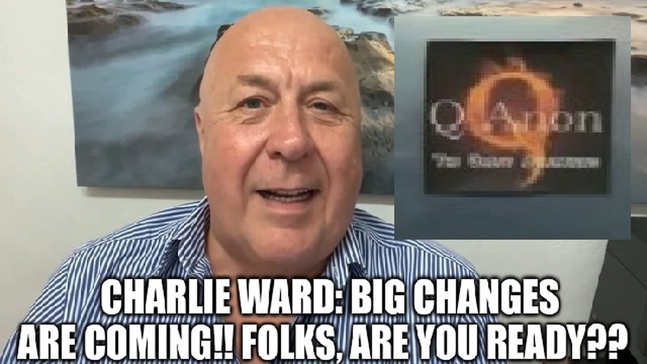 Charlie Ward: Big Changes Are Coming!! Folks, Are You READY??