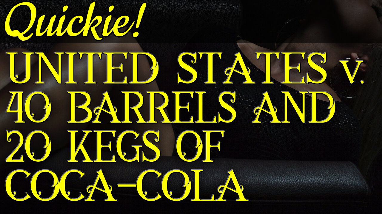 Quickie: United States v. Forty Barrels and Twenty Kegs of Coca-Cola