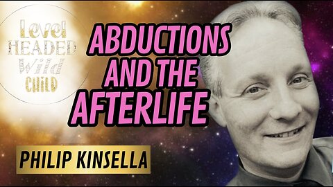 PHILIP KINSELLA: ABDUCTION, THE AFTERLIFE, REALITY & CONSCIOUSNESS (EPISODE #15)