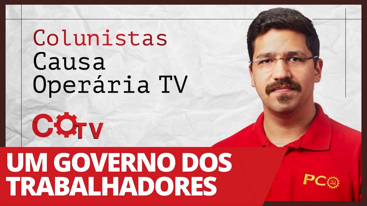 Um governo dos trabalhadores - Colunistas da COTV | Rafael Dantas