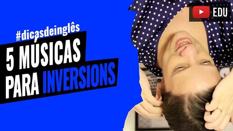 Músicas para treinar inglês avançado - 5 Músicas para praticar Inversions