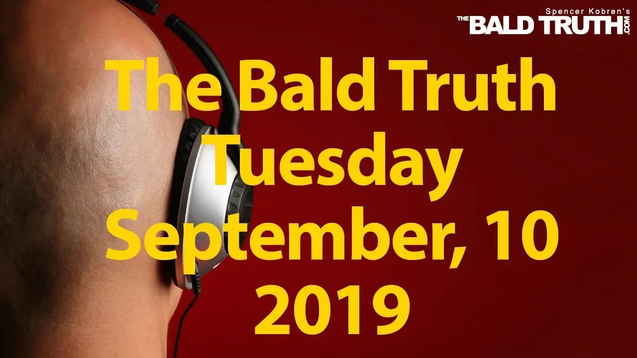 The Bald Truth for Tuesday September 10th, 2019