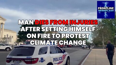 NEWSFLASH: Man Dies from Burn Injuries to Protest "Climate Change" at Supreme Court!