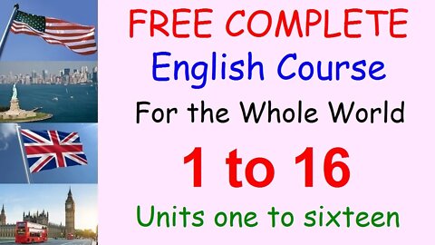 Lessons 1 to 16 - FREE COMPLETE ENGLISH COURSE FOR THE WHOLE WORLD