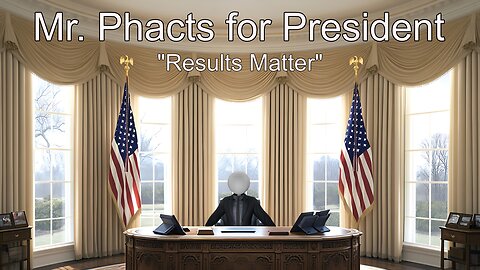Mr. Phacts for President "Results Matter"