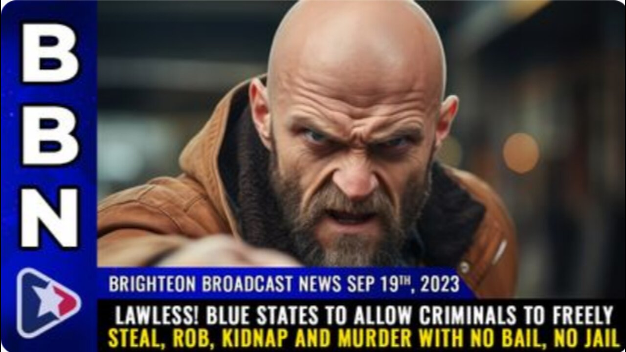 09-19-23 BBN - Blue states 2 allow CRIMINALS to steal, rob, kidnap & murder with NO BAIL, no jail