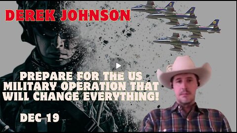 Derek Johnson- Prepare For The US Military Operation That Will Change Everything!! Dec 19