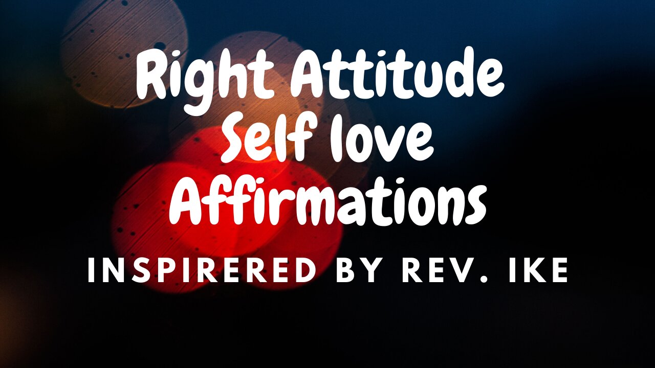 Right Attitude Self Love Affirmations: inspired by Rev, Ike