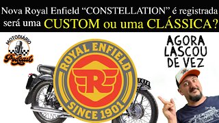 Agora Lascou de VEZ: Nova Royal ENFIELD CONSTELLATION é registrada, será uma CUSTOM ou CLÁSSICA?