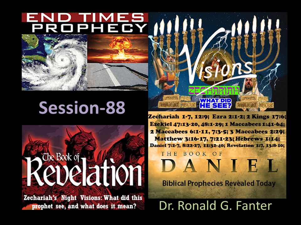 Zechariah Prophetic Visions, What did this prophet see, and what does it mean? Session 88 Fanter