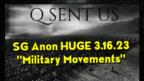 SG Anon HUGE 3.16.23 "Military Movements"