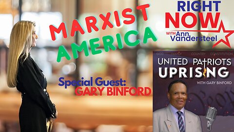 MAY 23, 2023 RIGHT NOW W/ANN VANDERSTEEL: MARXISM IS DESTROYING AMERICA - GARY BINFORD