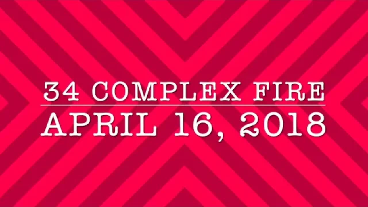 34 Complex Fire April 16, 2018