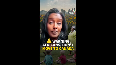 ⚠️ WARNING: AFRICANS, DON'T MOVE TO CANADA