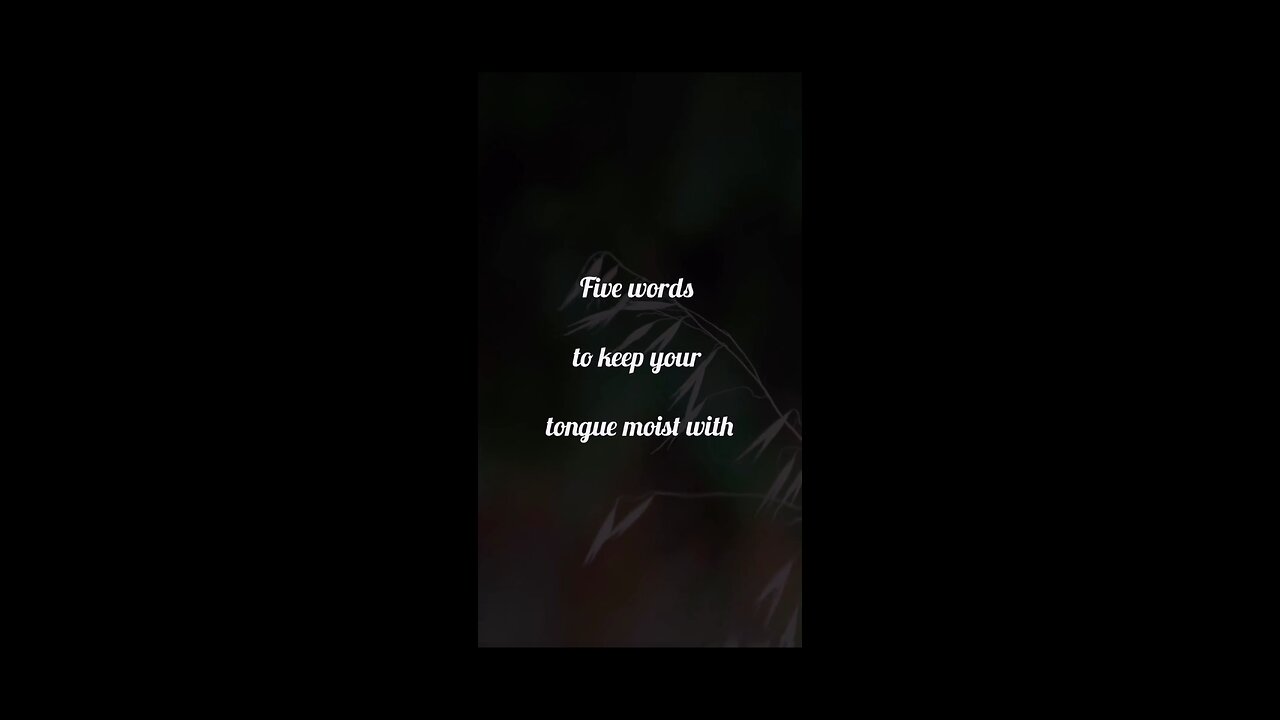 Five words to keep your tongue moist with