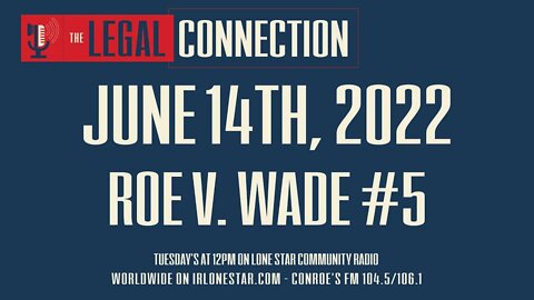 6.14.22 - Roe V. Wade #5 - The Legal Conneciton Show