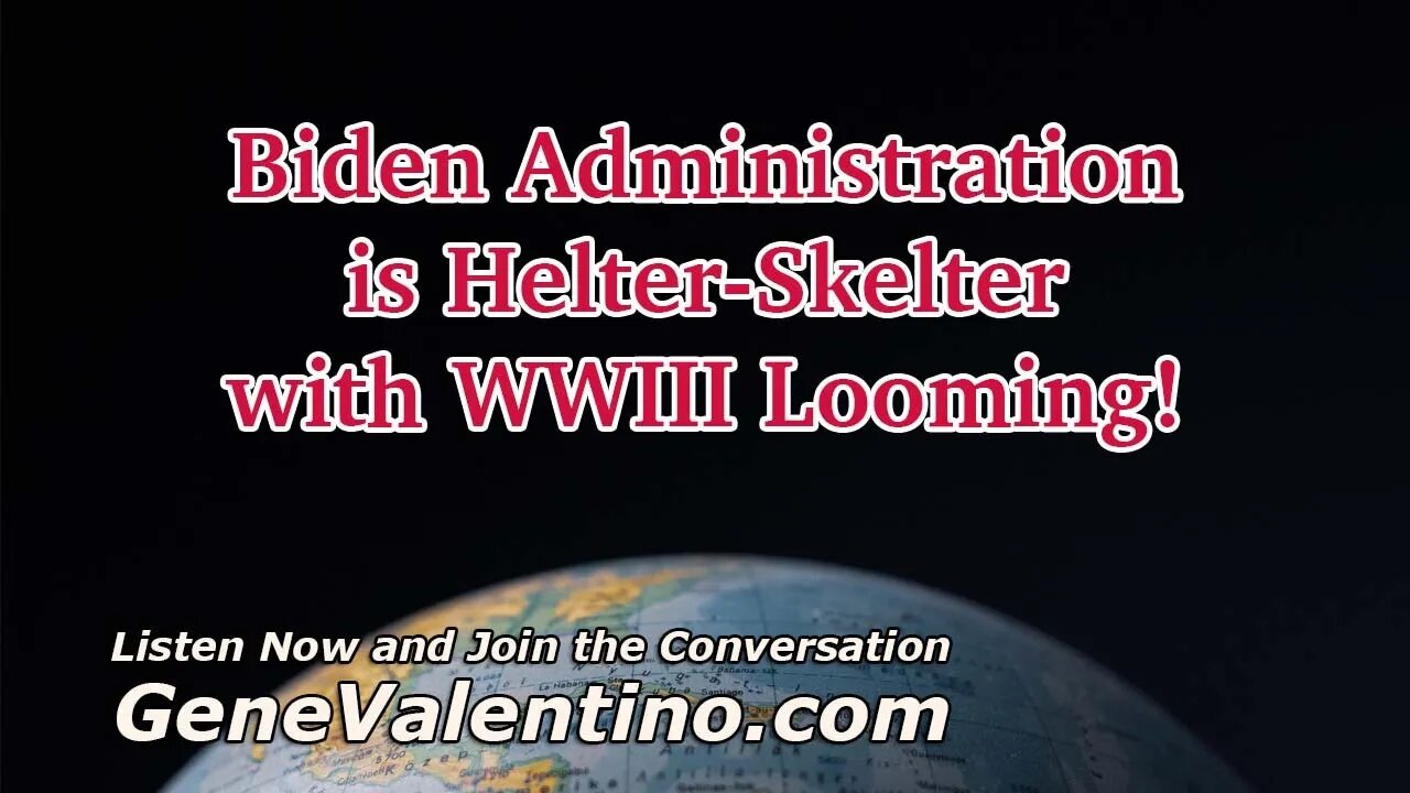 Biden Administration is Helter-Skelter with WWIII Looming!