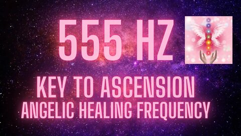 555 HZ | Key to Ascension Angelic Frequency | Music for Healing, Deep Relaxation, & Meditation