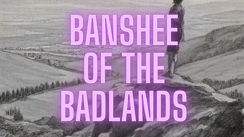 The Banshee of the Badlands: Haunting Legends and Chilling Encounter