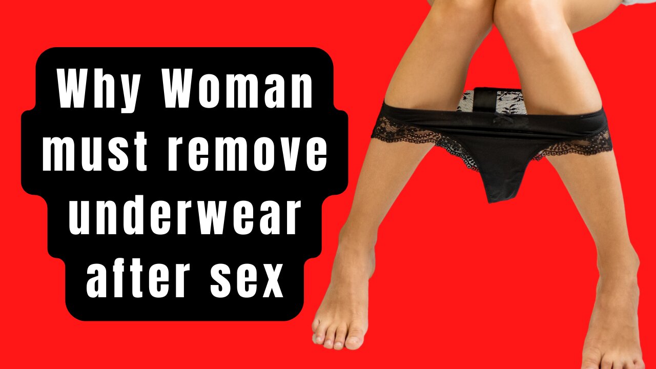 Why Woman must remove underwear after sex