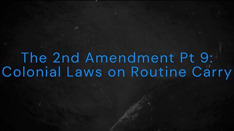 The 2nd Amendment Pt 9: Colonial Laws on Routine Carry