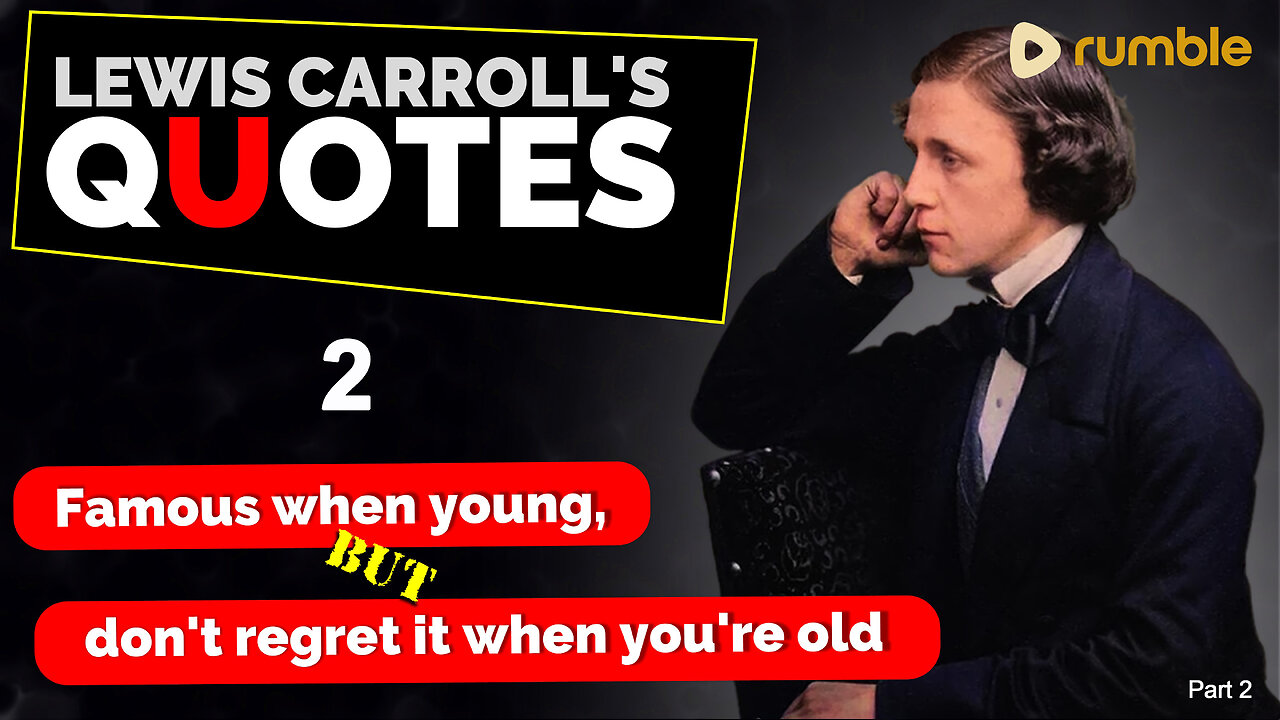 LEWIS CARROLL'S QUOTES are -- Famous when you're young, but don't regret it when you're old Part 2