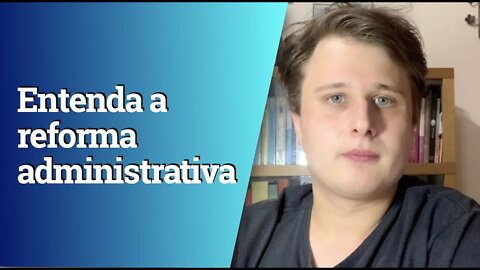 Entenda TUDO sobre a REFORMA ADMINISTRATIVA