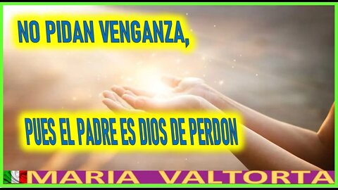 NO PIDAN VENGANZA PUES EL PADRE ES DIOS DE PERDON - EL EVANGELIO DE MARIA VALTORTA